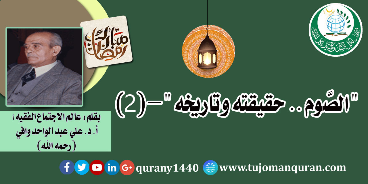 الصوم: حقيقته، وتاريخه - (2) – بقلم عالم الاجتماع الأستاذ الدكتور علي عبد الواحد وافي (رحمه الله) ..