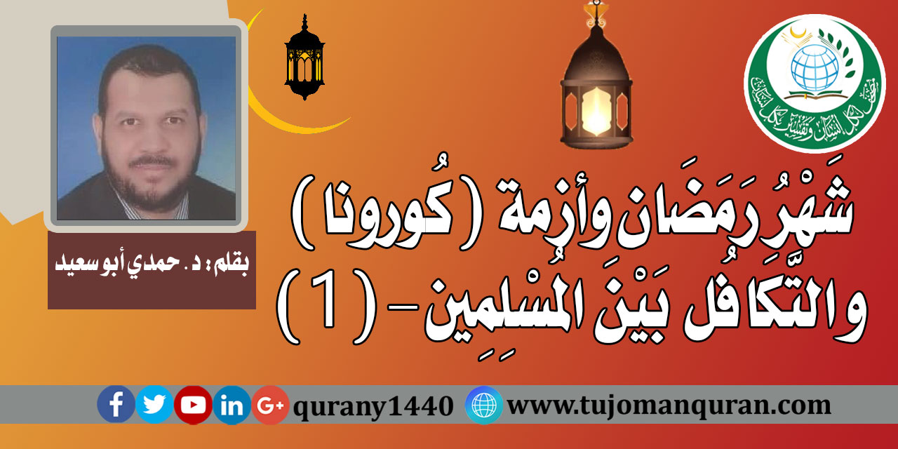 شهر رمضان و أزمة (كُورونا) .. والتكافل بين المُسلمين .. بقلم: د. حمدي أبو سعيد – (1)