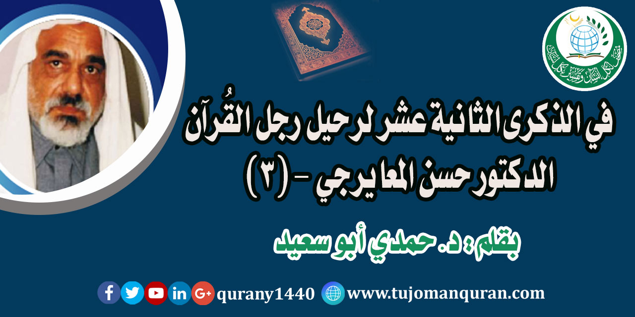 في الذكرى الثانية عشرة لرحيل رجل القُرآن الدكتور حسن المعايرجي  - (3) - بقلم: د. حمدي أبو سعيد
