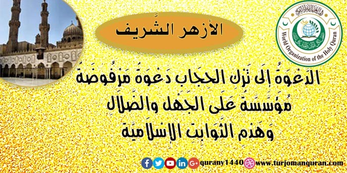 الأزهر الشَّريف: الدَّعوة إلى ترك الحجاب دعوةٌ مرفوضة مُؤسَّسة على الجهل والضَّلال وهدم الثوابت الإسلاميَّة  ..