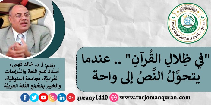 في ظلال القُرآن..عندما يتحوَّل النَّص إلى واحة.. بقلم أ. د. خالد فهمي، أستاذ الدراسات اللُّغويَّة والقُرآنية – جامعة المُنوفية، الخبير بمَجْمَع اللُّغة العربيَّة/ القاهرة
