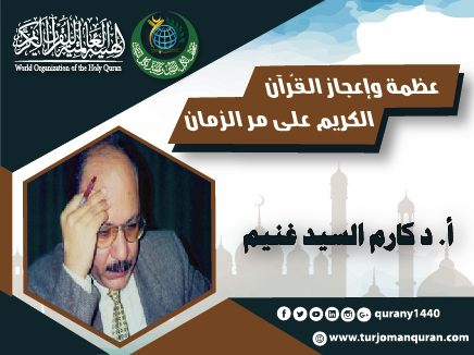 عظمة وإعجاز القُرآن الكريم على مر الزمان - (2 - 3)  - بقلم:  أ. د  كارم السيد غنيم  -الأستاذ بكلية العلوم جامعة الأزهر - وأمين عام جمعية الإعجاز العلمي في القُرآن والسنة 