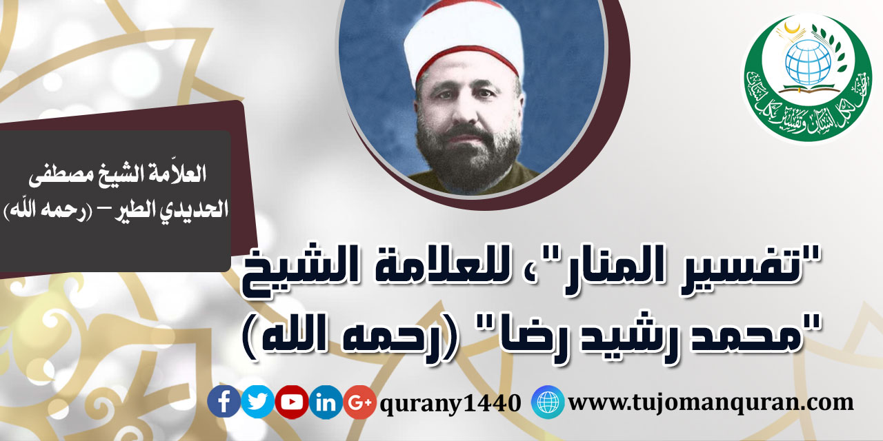 تفسير المنار للعلامة الشيخ محمد رشيد رضا – بقلم العلاَّمة الشيخ محمد الحديدي الطير (رحمهما الله) ..
