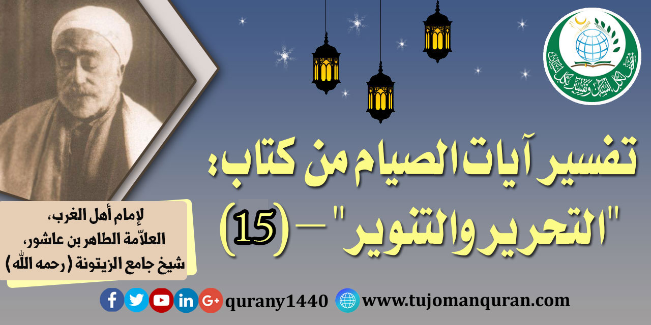 تفسير آيات الصيام من (التحرير والتنوير) –(15)- لإمام أهل المغرب، العلاّمة الطاهر بن عاشور، شيخ جامع الزيتونة (رحمه الله) ..