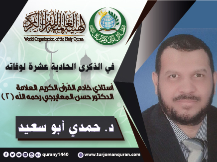 في الذكرى الحادية عشر لوفاة أستاذي العلاّمة القُرآني أ. د حسن المعايرجي - (2 – 2) -  بقلم: د. حمدي أبو سعيد