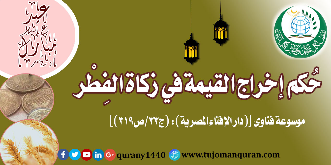 حُكم إخراج القيمة في زكاة الفِطْر .. من فتاوى دار الفتاوَى المصـــريَّة ..