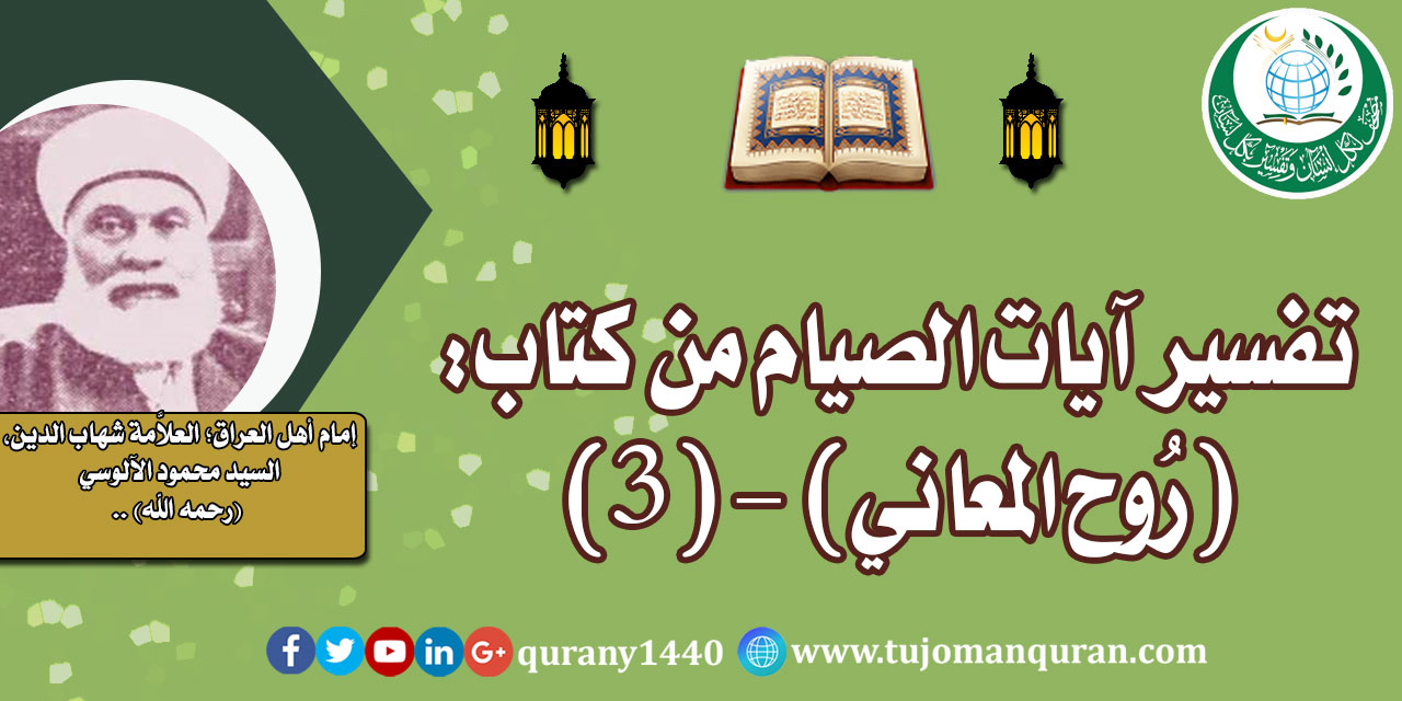 تفسير آيات الصيام من تفسير (روح المعاني) –(3)- لإمام أهل العراق، العلاَّمة شهاب الدين، السيد محمود الآلوسي (رحمه الله) ..