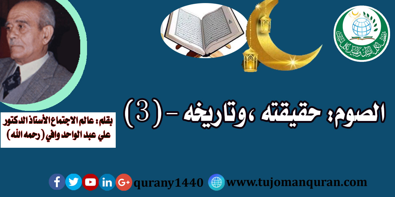 الصوم: حقيقته، وتاريخه - (3) – بقلم عالم الاجتماع، الأستاذ الدكتور علي عبد الواحد وافي (رحمه الله) ..