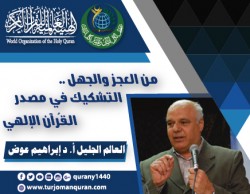 من العجز والجهل .. التشكيك في مصدر القُرآن الإلهي - (2) - بقلم: أ. د إبراهيم عوض