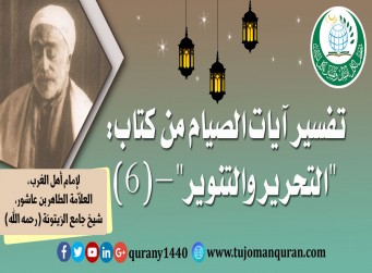 تفسير آيات الصيام من (التحرير والتنوير) –(6)- لإمام أهل المغرب، العلاّمة الطاهر بن عاشور، شيخ جامع الزيتونة (رحمه الله) ..