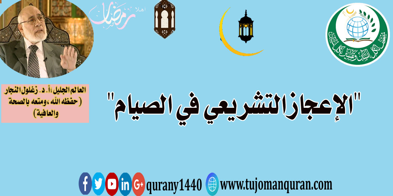 الإعجاز التشريعي في الصيام .. فضيلة العالم الجليل أ. د. زغلول النجار (حفظه الله، ومتَّعه بالصحة والعافية والسعادة) ..