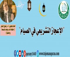 الإعجاز التشريعي في الصيام .. فضيلة العالم الجليل أ. د. زغلول النجار (حفظه الله، ومتَّعه بالصحة والعافية والسعادة) ..