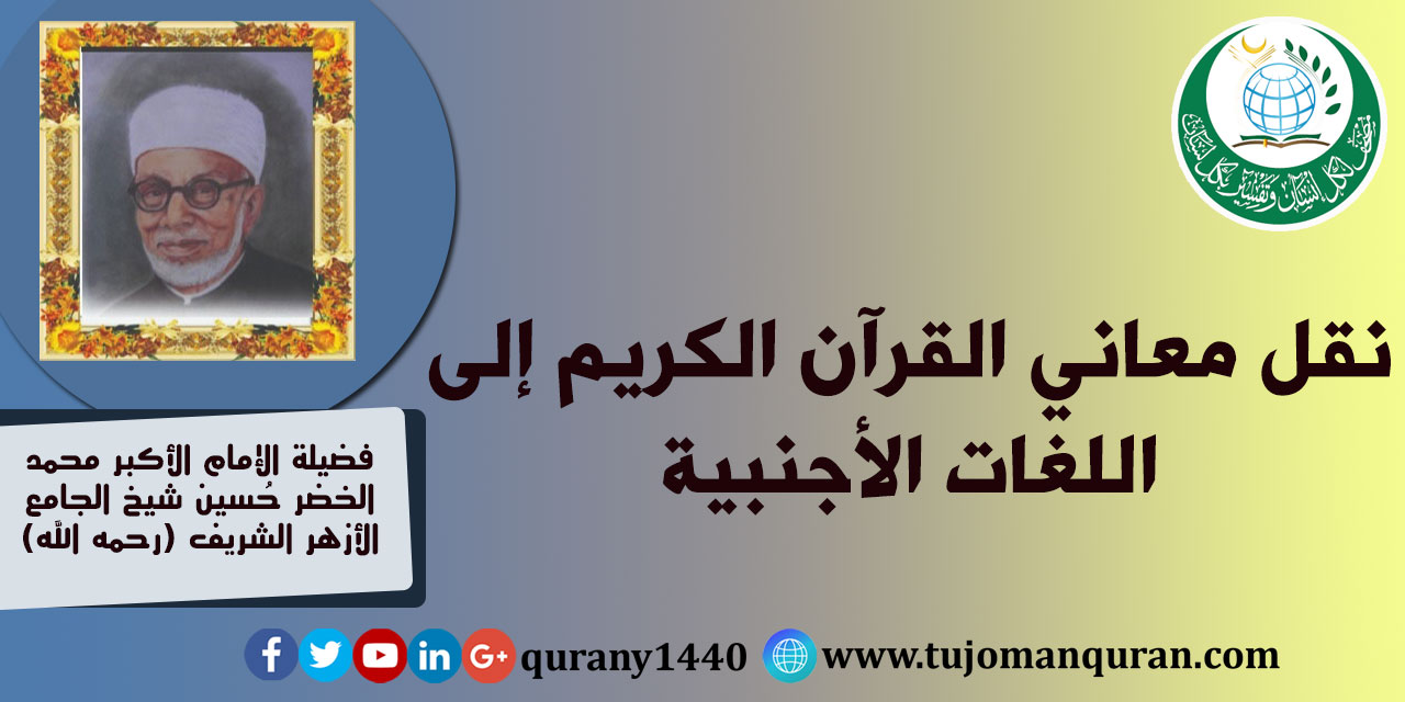 نقل معاني القرآن الكريم إلى اللغات الأجنبية؛ بقلم فضيلة الإمام الأكبر محمد الخضر حُسين شيخ الجامع الأزهر الشريف (رحمه الله) ..